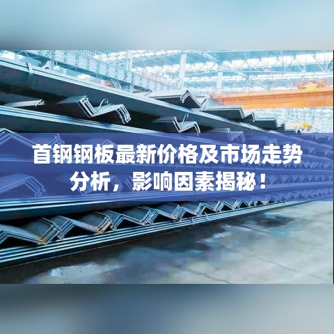 首钢钢板最新价格及市场走势分析，影响因素揭秘！