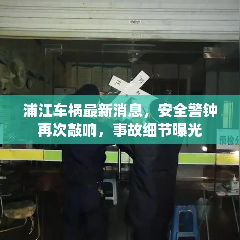 浦江车祸最新消息，安全警钟再次敲响，事故细节曝光