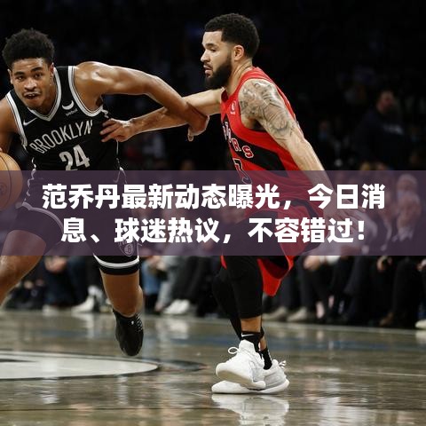范乔丹最新动态曝光，今日消息、球迷热议，不容错过！