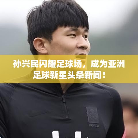 孙兴民闪耀足球场，成为亚洲足球新星头条新闻！