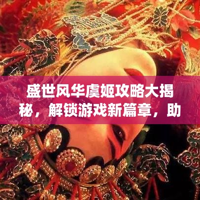 盛世风华虞姬攻略大揭秘，解锁游戏新篇章，助你轻松登顶！