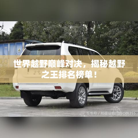 世界越野巅峰对决，揭秘越野之王排名榜单！