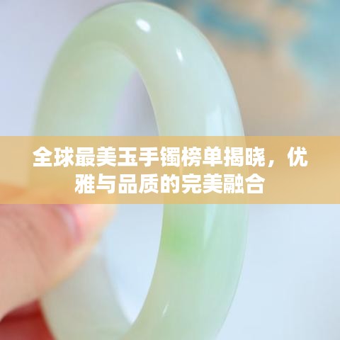 全球最美玉手镯榜单揭晓，优雅与品质的完美融合