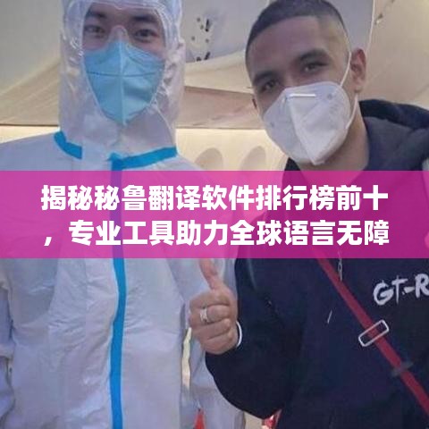 揭秘秘鲁翻译软件排行榜前十，专业工具助力全球语言无障碍交流