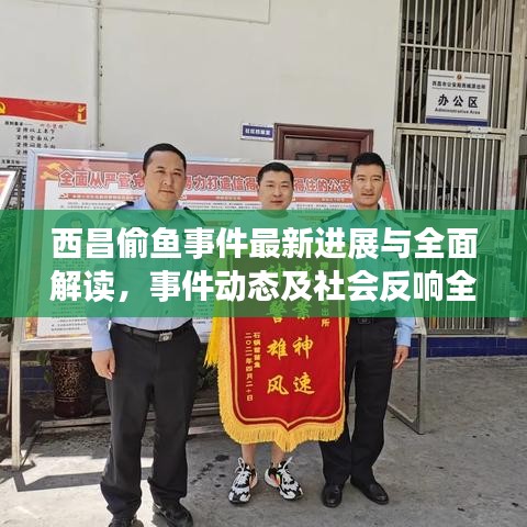 西昌偷鱼事件最新进展与全面解读，事件动态及社会反响全揭秘