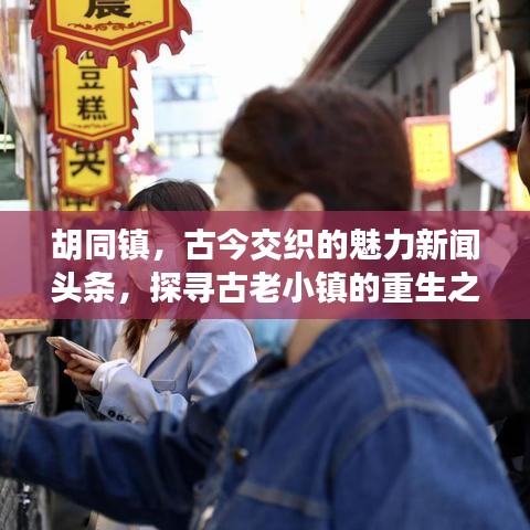 胡同镇，古今交织的魅力新闻头条，探寻古老小镇的重生之路