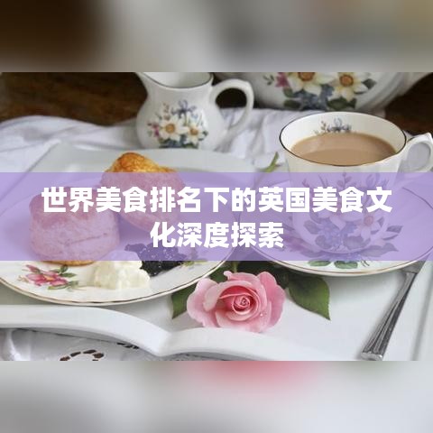 世界美食排名下的英国美食文化深度探索