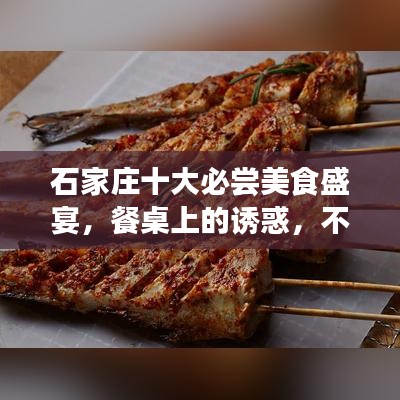 石家庄十大必尝美食盛宴，餐桌上的诱惑，不容错过！