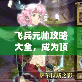 飞兵元帅攻略大全，成为顶尖玩家的最新指南