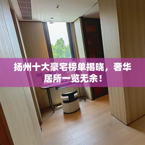 扬州十大豪宅榜单揭晓，奢华居所一览无余！