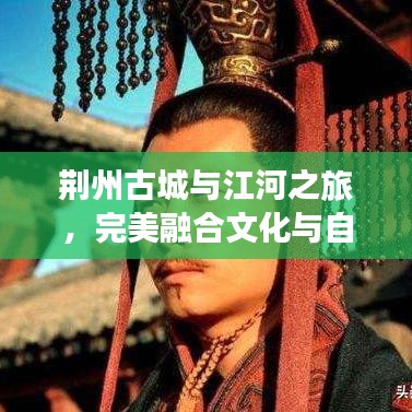 荆州古城与江河之旅，完美融合文化与自然的旅游攻略