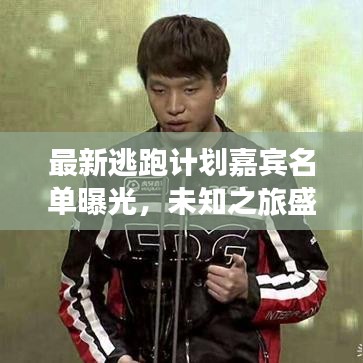最新逃跑计划嘉宾名单曝光，未知之旅盛宴开启！