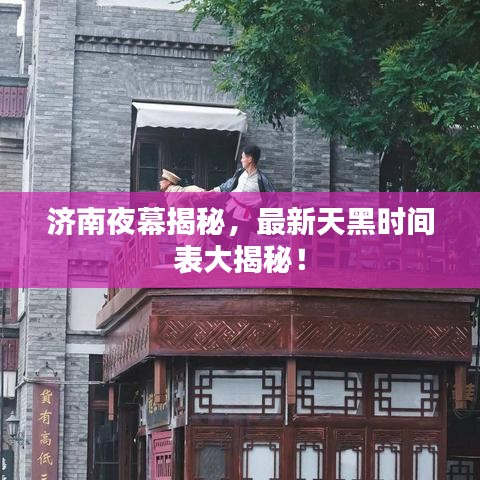 济南夜幕揭秘，最新天黑时间表大揭秘！