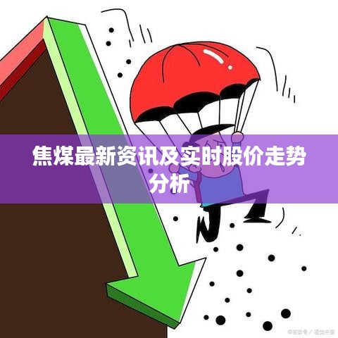 焦煤最新资讯及实时股价走势分析