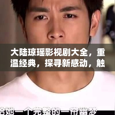 大陆琼瑶影视剧大全，重温经典，探寻新感动，触动心灵深处！
