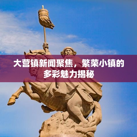 大营镇新闻聚焦，繁荣小镇的多彩魅力揭秘