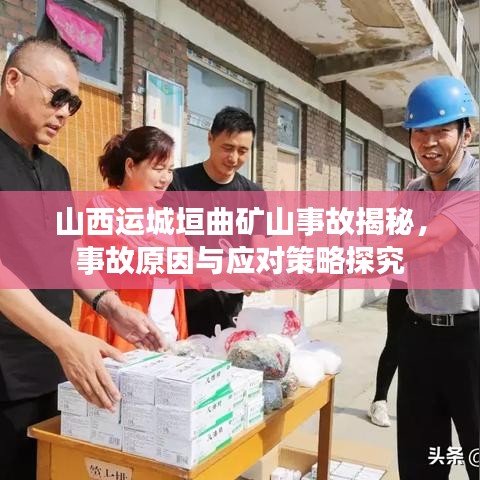 山西运城垣曲矿山事故揭秘，事故原因与应对策略探究