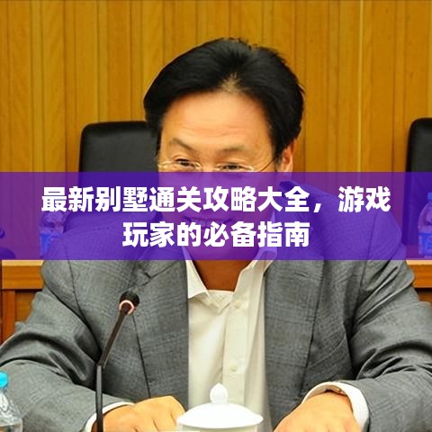 最新别墅通关攻略大全，游戏玩家的必备指南