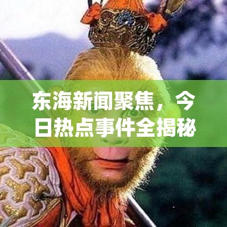 东海新闻聚焦，今日热点事件全揭秘