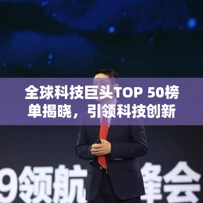 全球科技巨头TOP 50榜单揭晓，引领科技创新的领航者揭秘
