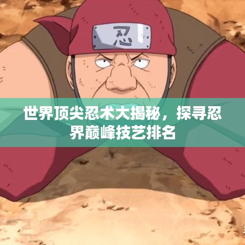 世界顶尖忍术大揭秘，探寻忍界巅峰技艺排名