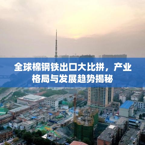 全球棉钢铁出口大比拼，产业格局与发展趋势揭秘