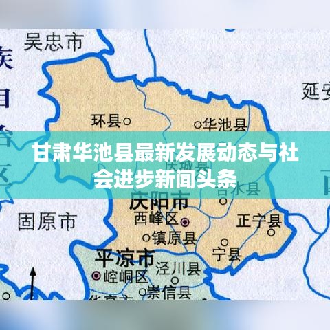甘肃华池县最新发展动态与社会进步新闻头条