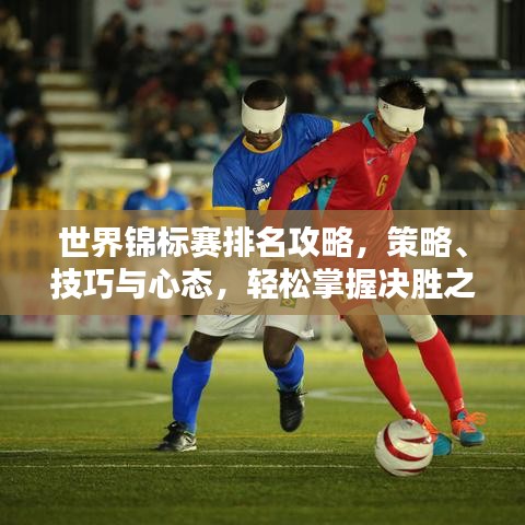 世界锦标赛排名攻略，策略、技巧与心态，轻松掌握决胜之道！