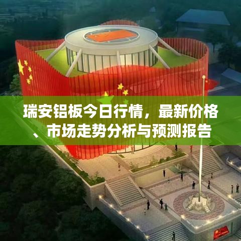 瑞安铝板今日行情，最新价格、市场走势分析与预测报告