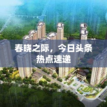春晓之际，今日头条热点速递