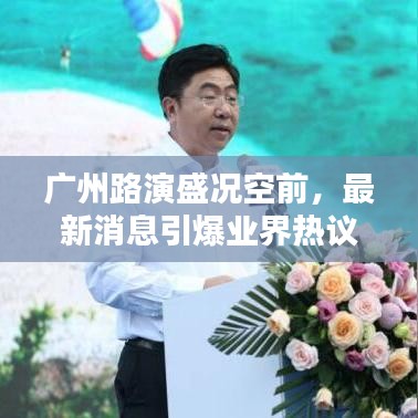 广州路演盛况空前，最新消息引爆业界热议！