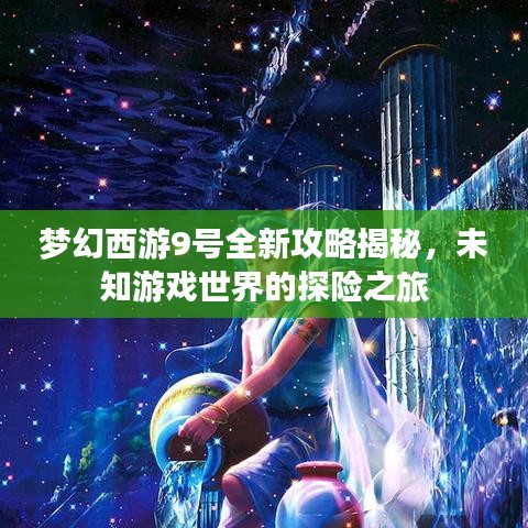 梦幻西游9号全新攻略揭秘，未知游戏世界的探险之旅