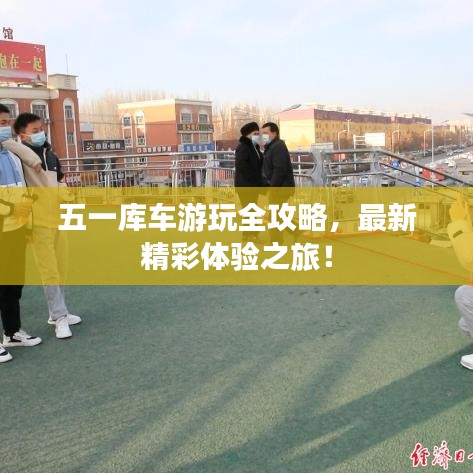 五一库车游玩全攻略，最新精彩体验之旅！
