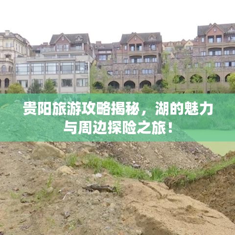贵阳旅游攻略揭秘，湖的魅力与周边探险之旅！