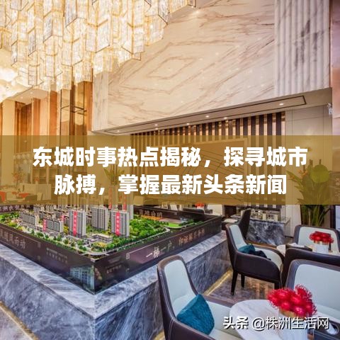 东城时事热点揭秘，探寻城市脉搏，掌握最新头条新闻