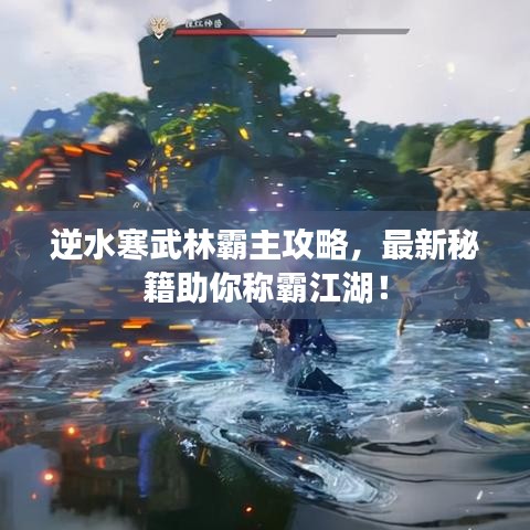 逆水寒武林霸主攻略，最新秘籍助你称霸江湖！