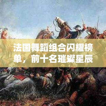 法国舞蹈组合闪耀榜单，前十名璀璨星辰舞动法兰西