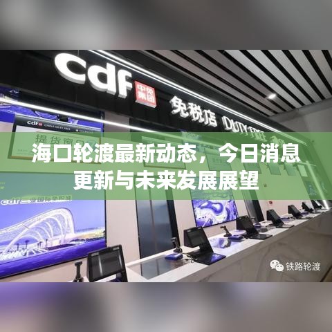 海口轮渡最新动态，今日消息更新与未来发展展望