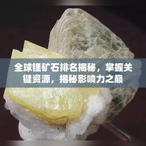 全球锂矿石排名揭秘，掌握关键资源，揭秘影响力之巅