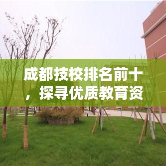 成都技校排名前十，探寻优质教育资源宝藏地！