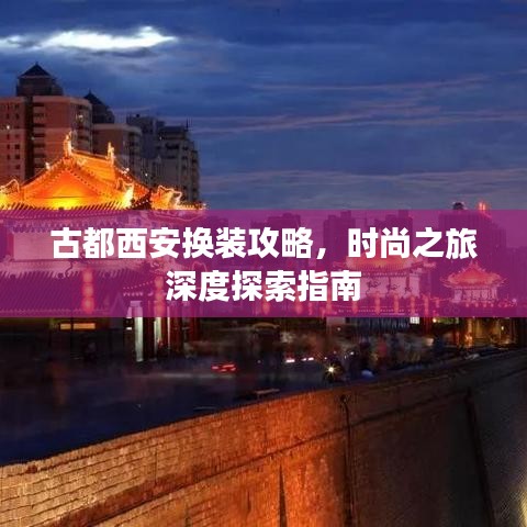 古都西安换装攻略，时尚之旅深度探索指南