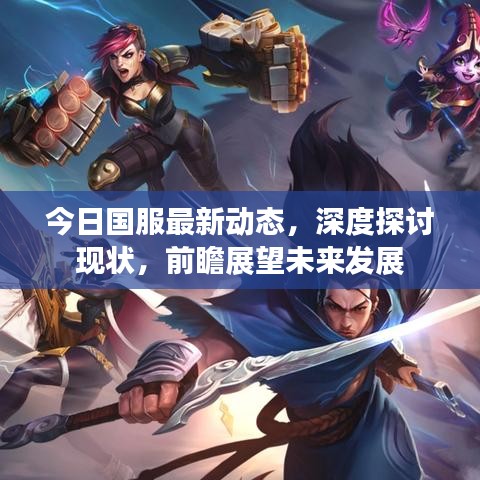 今日国服最新动态，深度探讨现状，前瞻展望未来发展