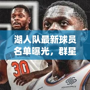 湖人队最新球员名单曝光，群星璀璨今日闪耀登场