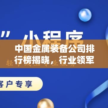中国金属装备公司排行榜揭晓，行业领军者的风采一览无余