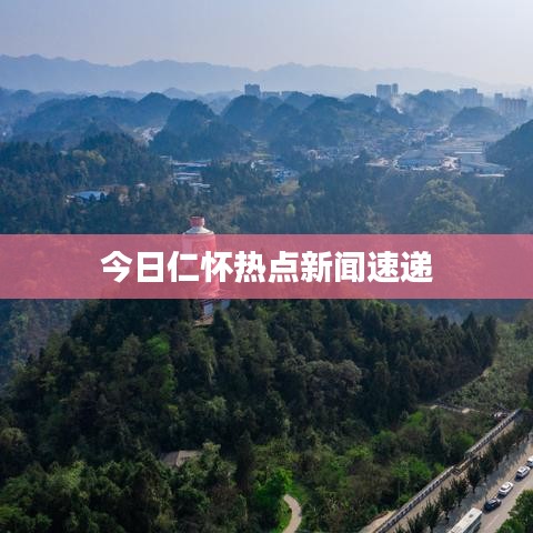 今日仁怀热点新闻速递