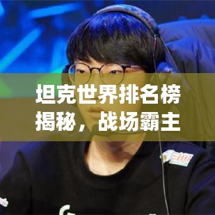 坦克世界排名榜揭秘，战场霸主地位不容小觑