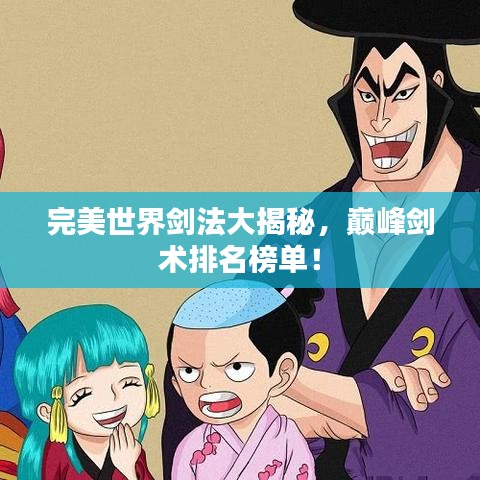 完美世界剑法大揭秘，巅峰剑术排名榜单！