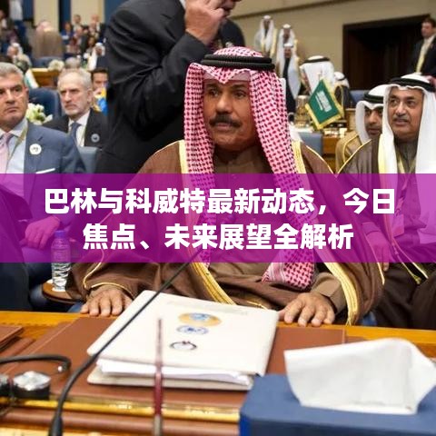 巴林与科威特最新动态，今日焦点、未来展望全解析