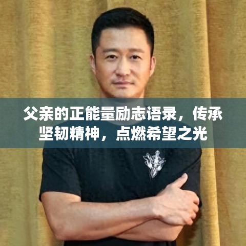 父亲的正能量励志语录，传承坚韧精神，点燃希望之光