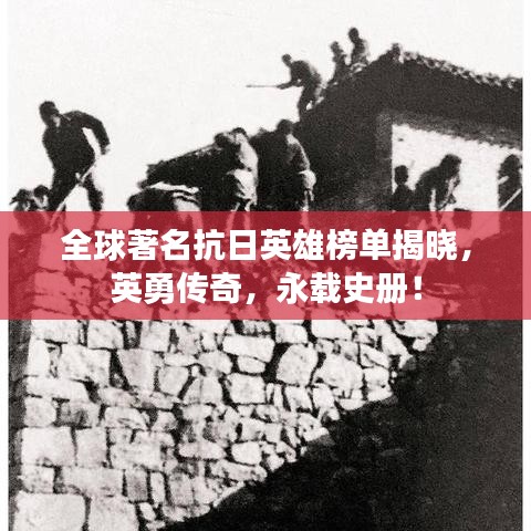 全球著名抗日英雄榜单揭晓，英勇传奇，永载史册！